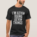 I'm Kevin Doing Kevin Things Funny Kevin Birthday T-Shirt<br><div class="desc">I'm Kevin Doing Kevin Things Funny Kevin Birthday Vintage Personalized Named for Girls, Women, Men, daughter, sister, wife, dad, husband, granddaughter, friend, mama, granny, auntie, grandma, grandpa, best mom ever, girlfriend on Birthday Party, Christmas. Perfect Outfit for anyone - Perfect part of accessories for you to complete the collection of...</div>