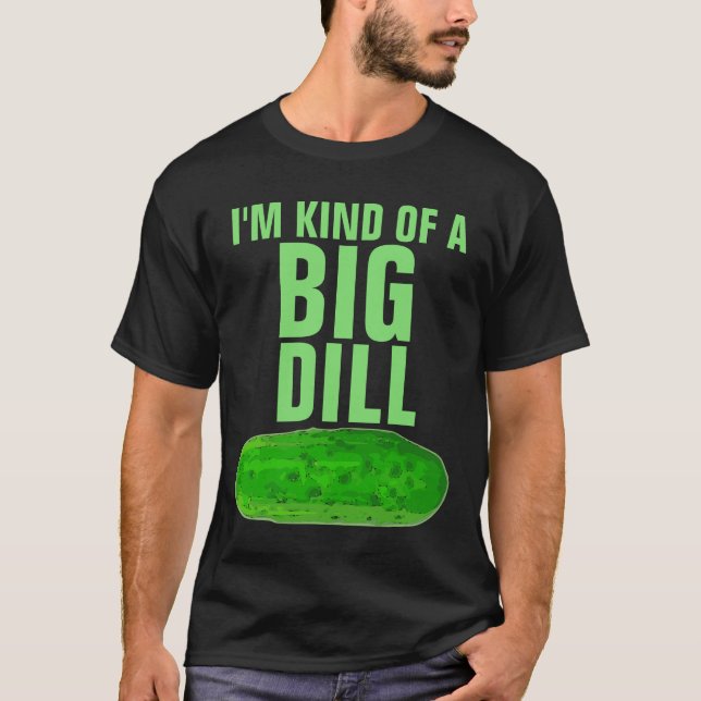 I'M KIND OF A BIG DILL PICKLE FUNNY T-Shirt (Vorderseite)