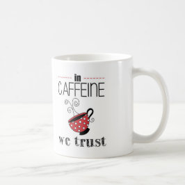 Im Koffein vertrauen wir Tasse