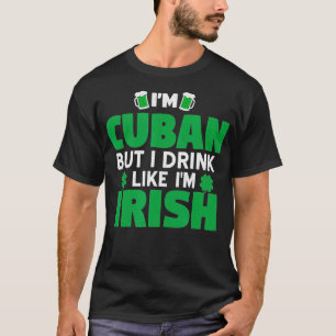 Im kubanischen, aber ich trinke wie am irischen Pa T-Shirt