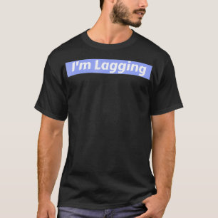 Im Lagging Video Game Gamer Quote T-Shirt