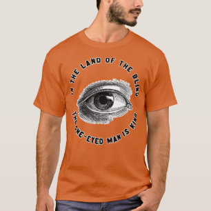 Im Land der Blinden ist der Einäugige König T-Shirt