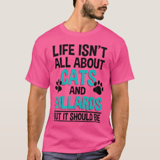 Im Leben geht es nicht nur um Katzen und Billard B T-Shirt