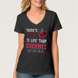 Im Leben gibt es mehr als Kirschen, aber nicht vie T-Shirt
