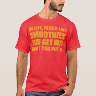 Im Leben ist es wie bei Smoothies: Du bekommst, wa T-Shirt