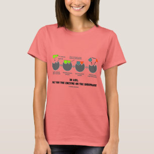 Im Leben sind Sie das Enzym oder das Substrat? T-Shirt