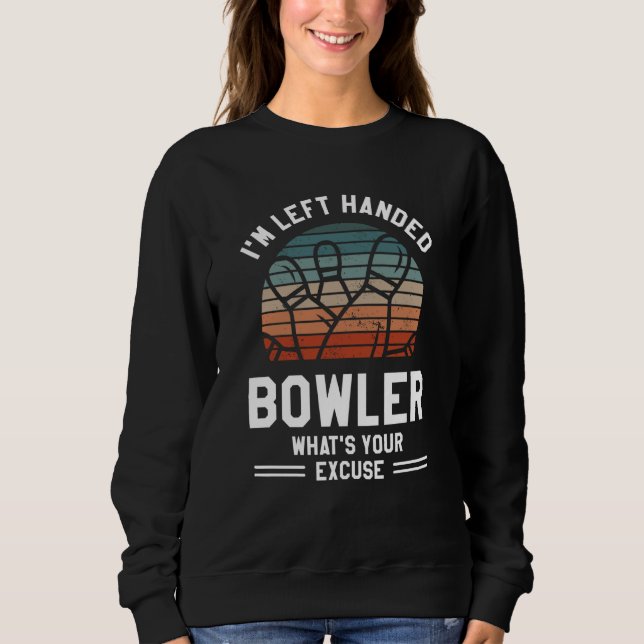 I'm Left Handed Bowler What's Your Excuse Bowling Sweatshirt (Vorderseite)
