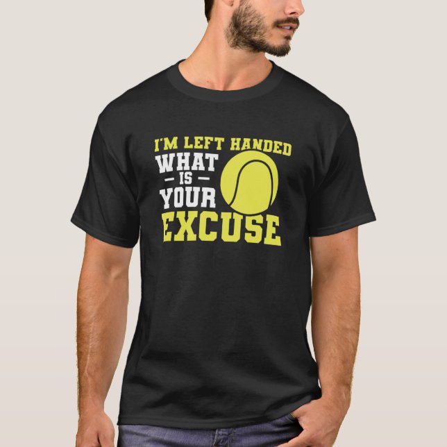 I'm Left Handed What Is Your Excuse Tennis Lefty T-Shirt (Vorderseite)