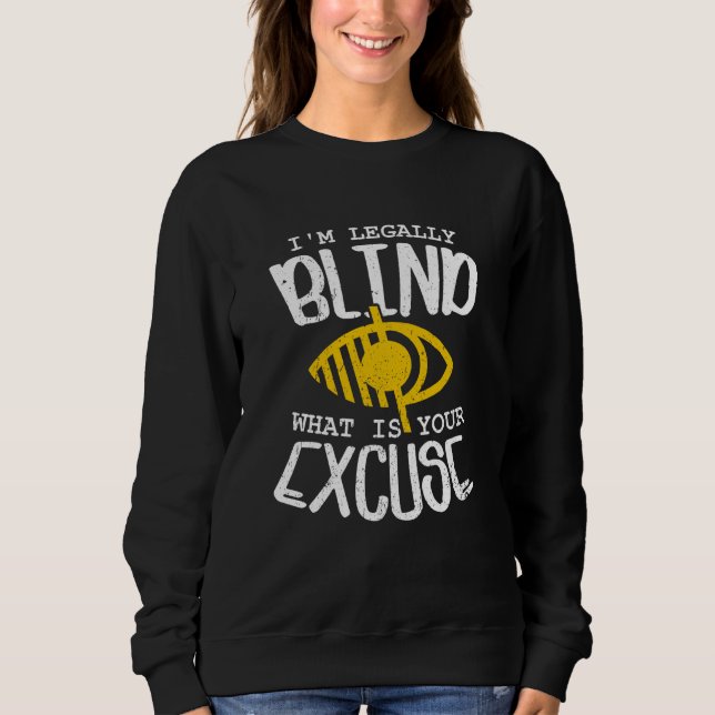 I'm Legally Blind What Is Your Excuse Sweatshirt (Vorderseite)