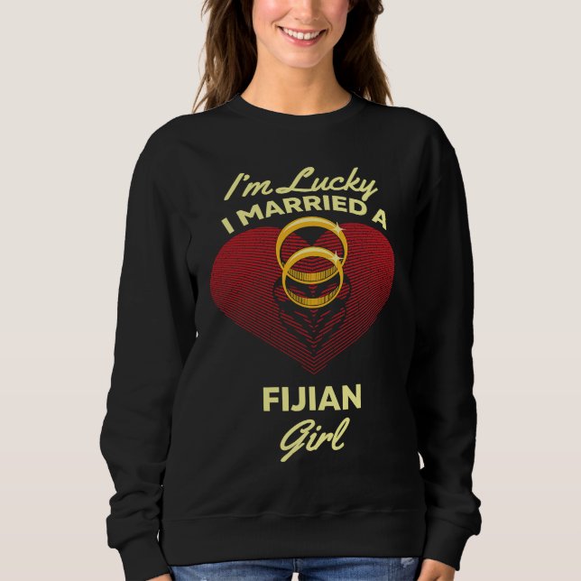 I'm Lucky I Married a Fijian Girl Wedding Husband Sweatshirt (Vorderseite)