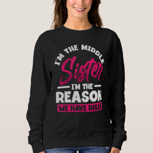 I'm Middle Sister I'm The Reason We Have Rules Sweatshirt