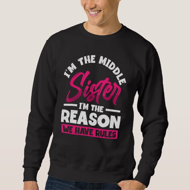 I'm Middle Sister I'm The Reason We Have Rules Sweatshirt (Vorderseite)