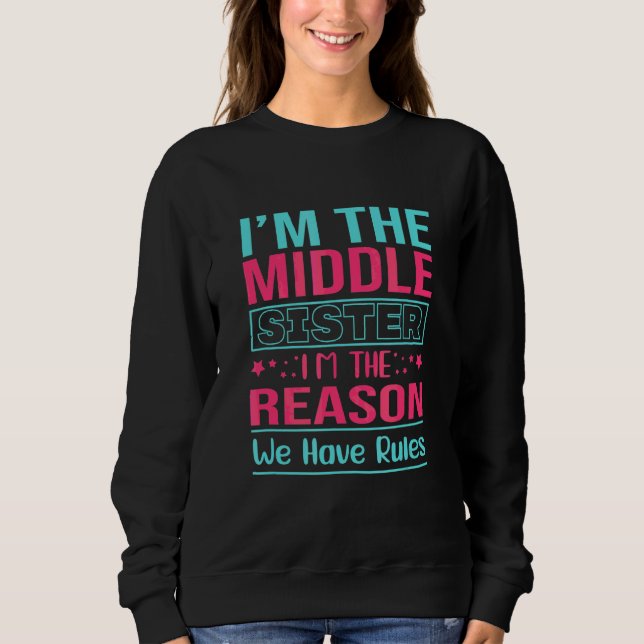 I'm Middle Sister I'm The Reason We Have Rules Sweatshirt (Vorderseite)