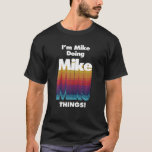 I'm Mike Doing Mike Things Funny Birthday Name T-Shirt<br><div class="desc">I'm Mike Doing Mike Things Funny Birthday Name</div>