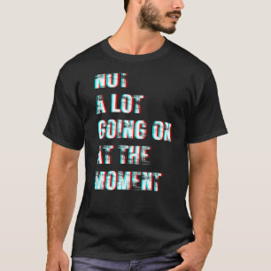 Im Moment 2 geht nicht viel los T-Shirt