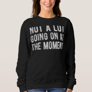 Im Moment geht es nicht viel los mit Lazy gelangwe Sweatshirt