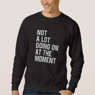 Im Moment geht es nicht viel los mit Lazy gelangwe Sweatshirt
