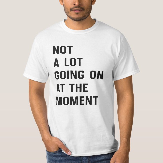 Im Moment geht nicht viel los T - Shirt (Vorderseite)