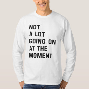 Im Moment geht nicht viel los T - Shirt
