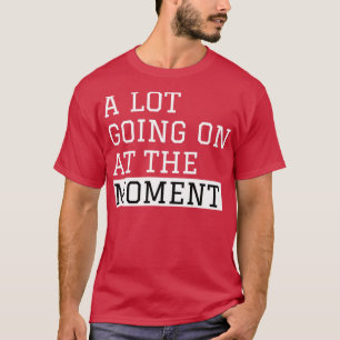 Im Moment geht viel los T-Shirt