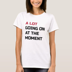 Im Moment geht viel los T-Shirt