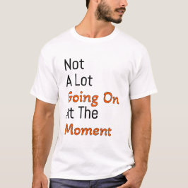 Im Moment ist nicht viel los T-Shirt
