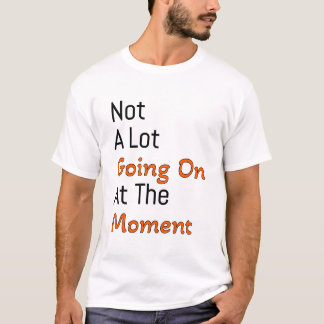 Im Moment ist nicht viel los T-Shirt