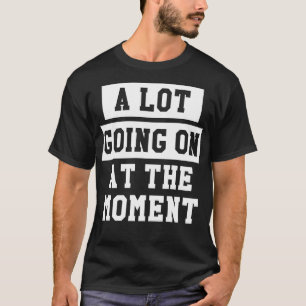 Im Moment ist viel los T-Shirt
