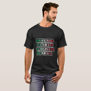 Im Moment Wollte ich nur Burrata zu essen T-Shirt
