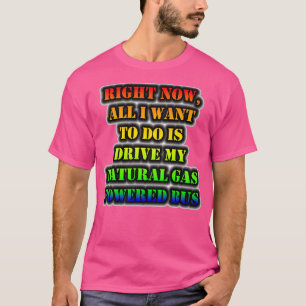 Im Moment Wollte ich nur, mein Erdgas zu fahren T-Shirt