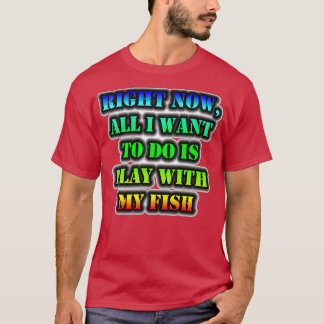 Im Moment Wollte ich nur, mit meinem Fisch zu spie T-Shirt