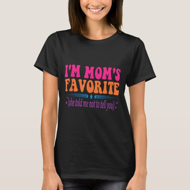 I'm Mom's Favorite She Told Me Not To Tell You Fun T-Shirt (Vorderseite)
