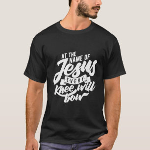 Im Namen Jesu wird sich jedes Knie beugen T-Shirt