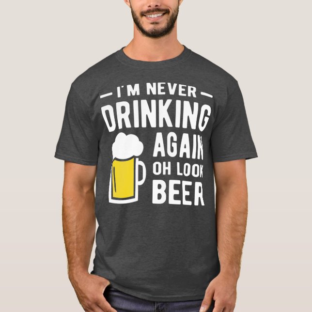 Im never drinking again oh look a beer T-Shirt (Vorderseite)