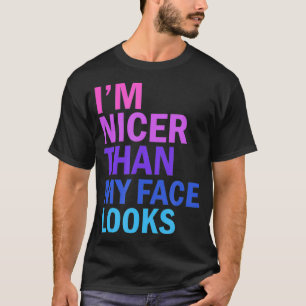 I'm Nicer Than My Face Looks Funny Saying T-Shirt