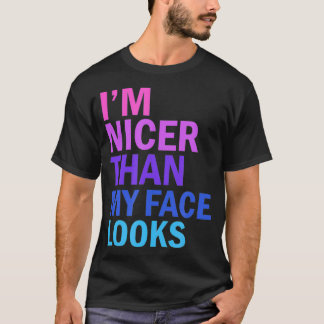 I'm Nicer Than My Face Looks Funny Saying  T-Shirt