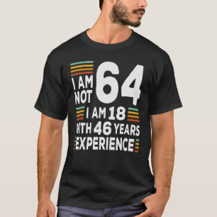 Im nicht 64 Im 18 mit 46 Jahren Erfahrung 64. Bir T-Shirt