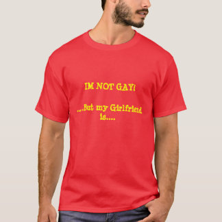 IM NICHT HOMOSEXUELL! , ..... aber meine Freundin T-Shirt