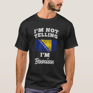 Im Nicht Yelling Im Bosnian T-Shirt