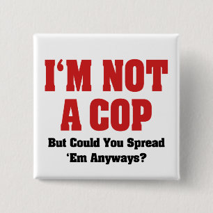 I'm Not A Cop - Funny Naughty Adult Humor Button