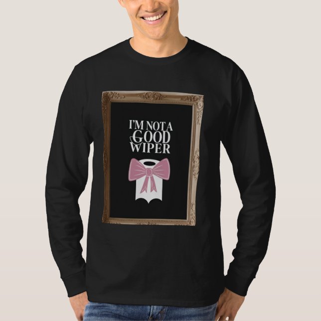 Im Not a Good Wiper Funny Embarrassing Humor Inapp T-Shirt (Vorderseite)