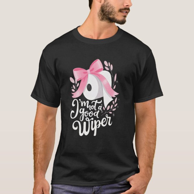 Im Not a Good Wiper Inappropriate Humor Embarrassi T-Shirt (Vorderseite)