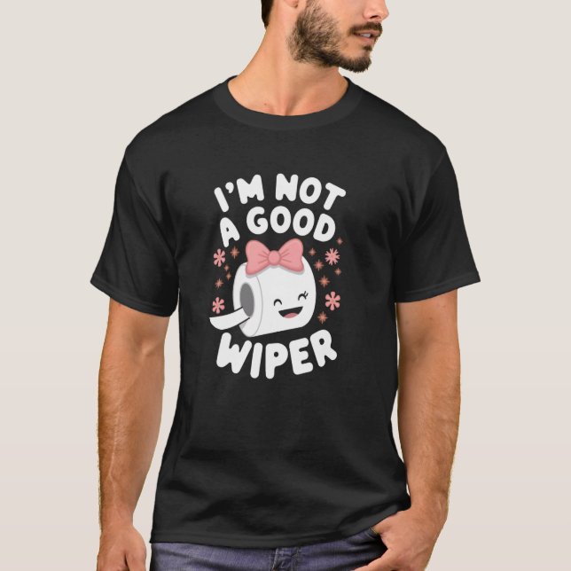 Im Not a Good Wiper Joke Men Women Embarrassing T-Shirt (Vorderseite)