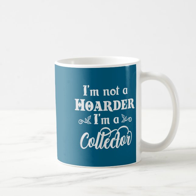 I'm Not A Hoarder, I'm A Collector. Funny Quote  Kaffeetasse (Rechts)