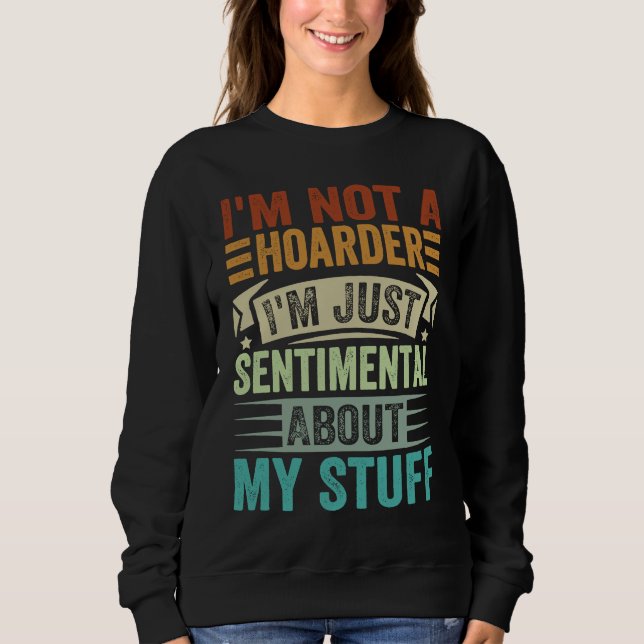 I'm Not A Hoarder I'm Just Sentimental About My St Sweatshirt (Vorderseite)
