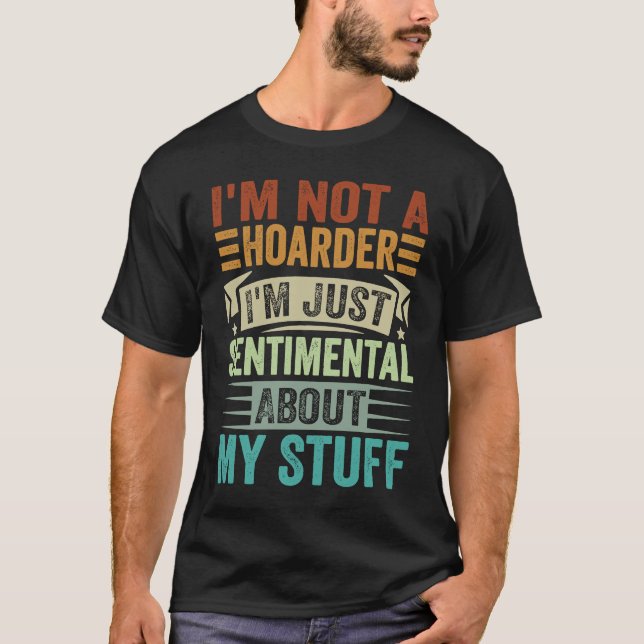 I'm Not A Hoarder I'm Just Sentimental About My St T-Shirt (Vorderseite)