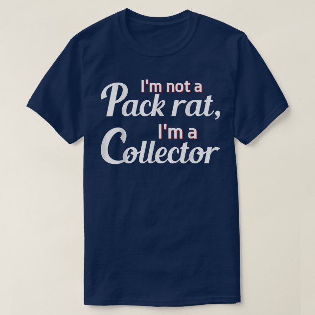 Im Not A Pack Rat im A Collector Funny Graphic T-Shirt (Design vorne)