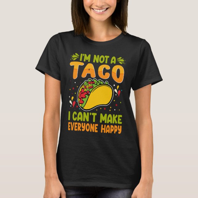 I'm Not A Taco  I Can't Make Everyone Happy T-Shirt (Vorderseite)