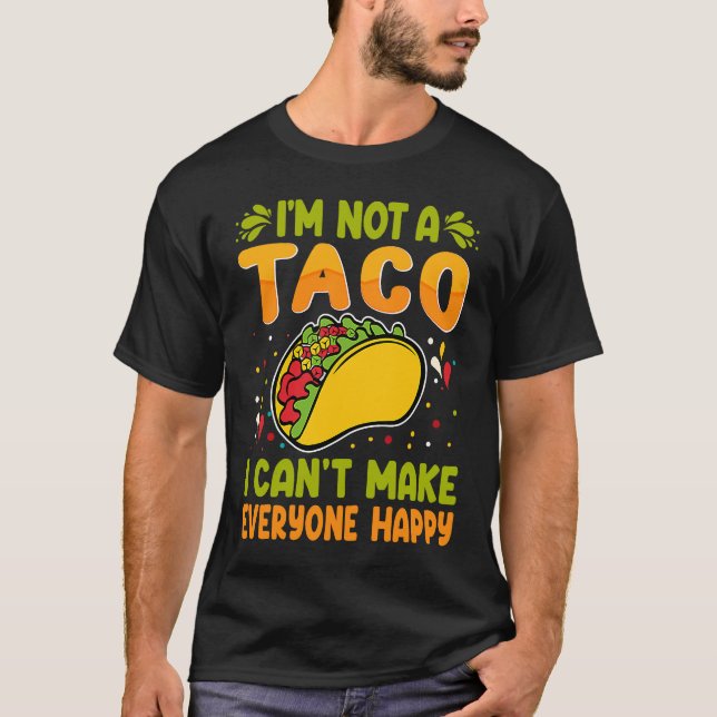 I'm Not A Taco  I Can't Make Everyone Happy T-Shirt (Vorderseite)