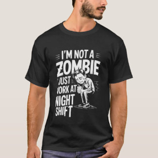 I'm Not A Zombie I Just Work At Night Shift ---- T-Shirt